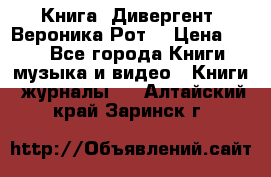 Книга «Дивергент» Вероника Рот  › Цена ­ 30 - Все города Книги, музыка и видео » Книги, журналы   . Алтайский край,Заринск г.